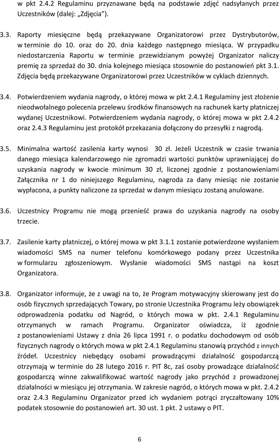 W przypadku niedostarczenia Raportu w terminie przewidzianym powyżej Organizator naliczy premię za sprzedaż do 30. dnia kolejnego miesiąca stosownie do postanowień pkt 3.1.