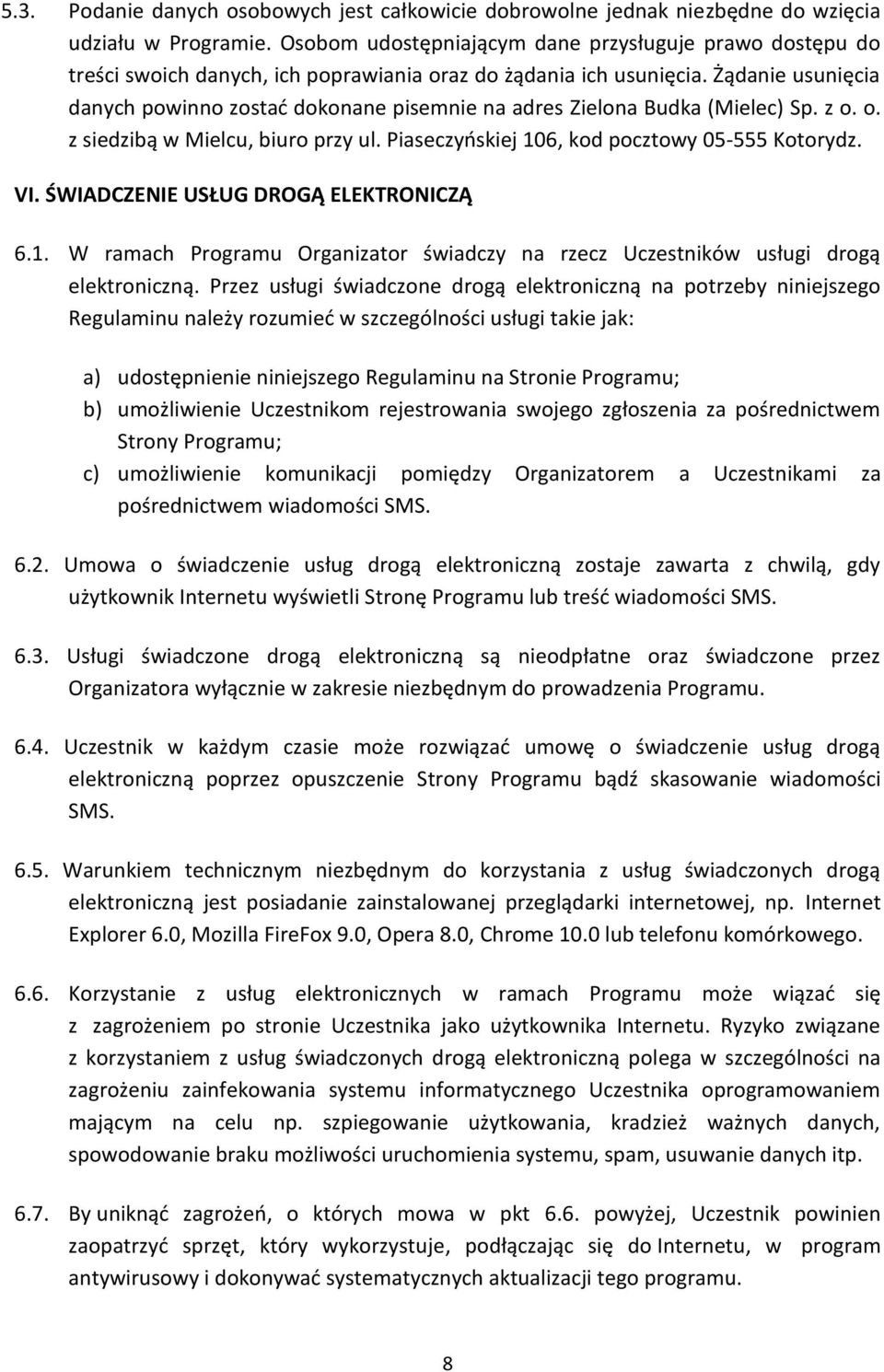 Żądanie usunięcia danych powinno zostać dokonane pisemnie na adres Zielona Budka (Mielec) Sp. z o. o. z siedzibą w Mielcu, biuro przy ul. Piaseczyńskiej 106, kod pocztowy 05-555 Kotorydz. VI.