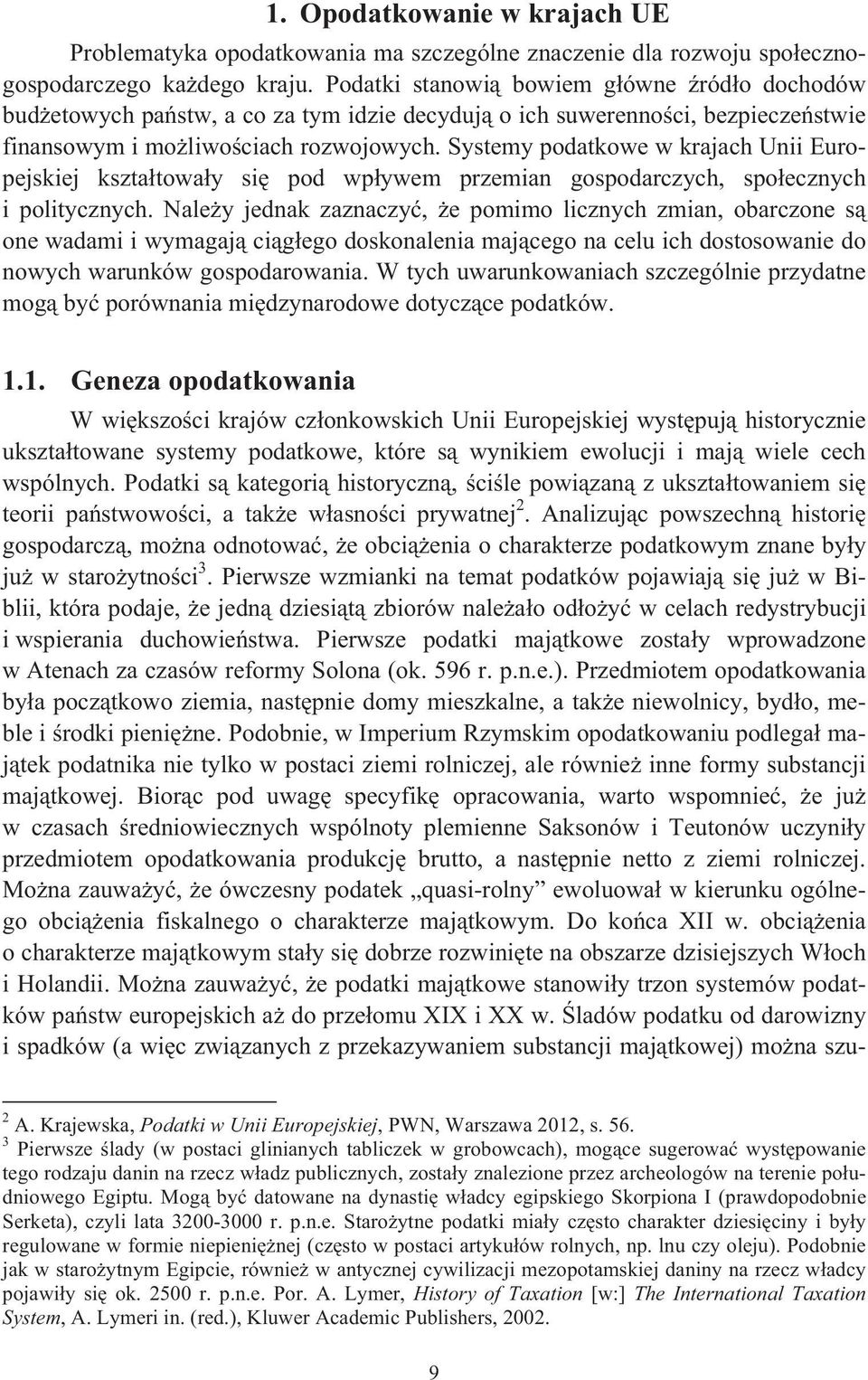 Systemy podatkowe w krajach Unii Europejskiej ksztatoway si pod wpywem przemian gospodarczych, spoecznych i politycznych.