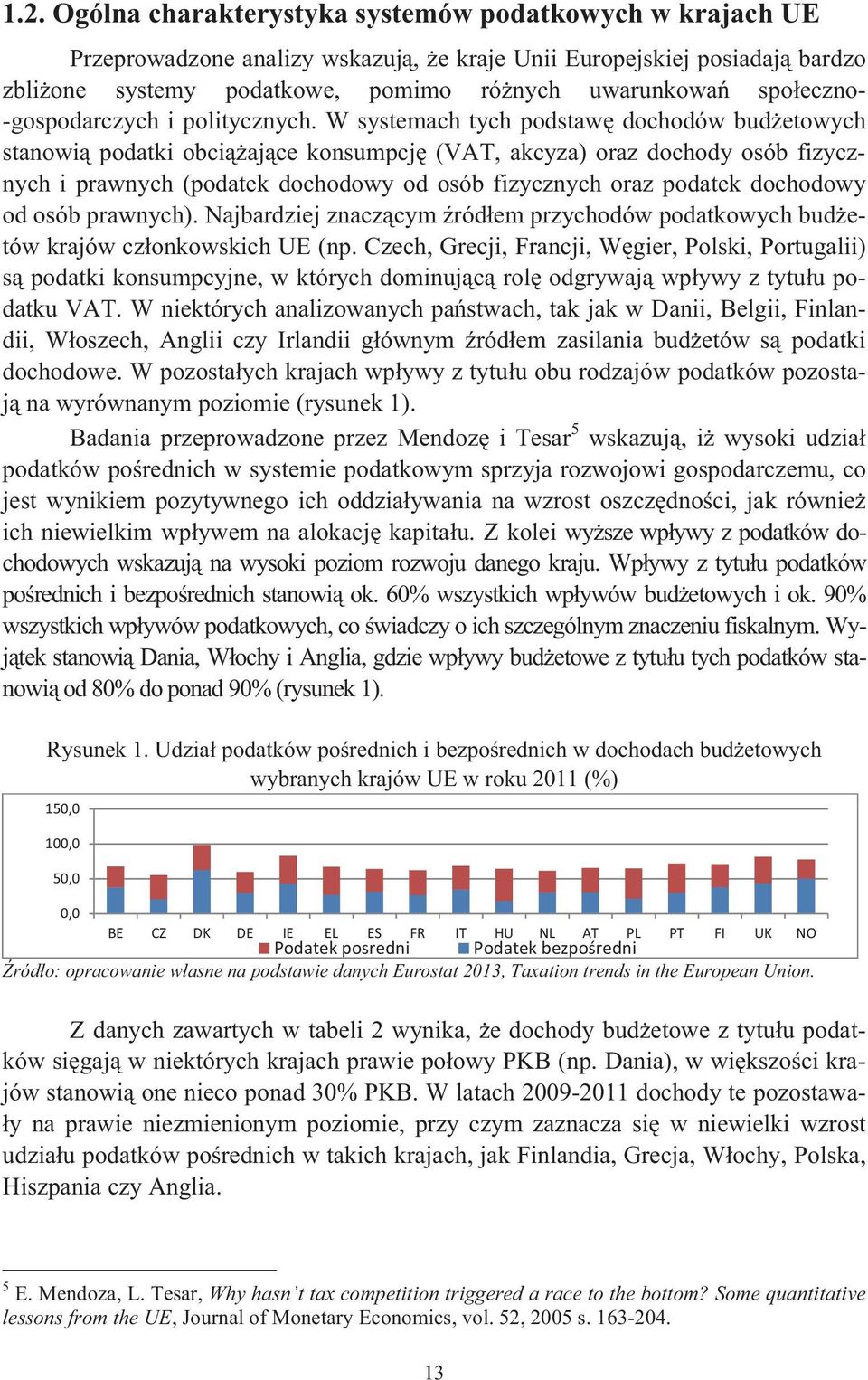 W systemach tych podstaw dochodów budetowych stanowi podatki obciajce konsumpcj (VAT, akcyza) oraz dochody osób fizycznych i prawnych (podatek dochodowy od osób fizycznych oraz podatek dochodowy od