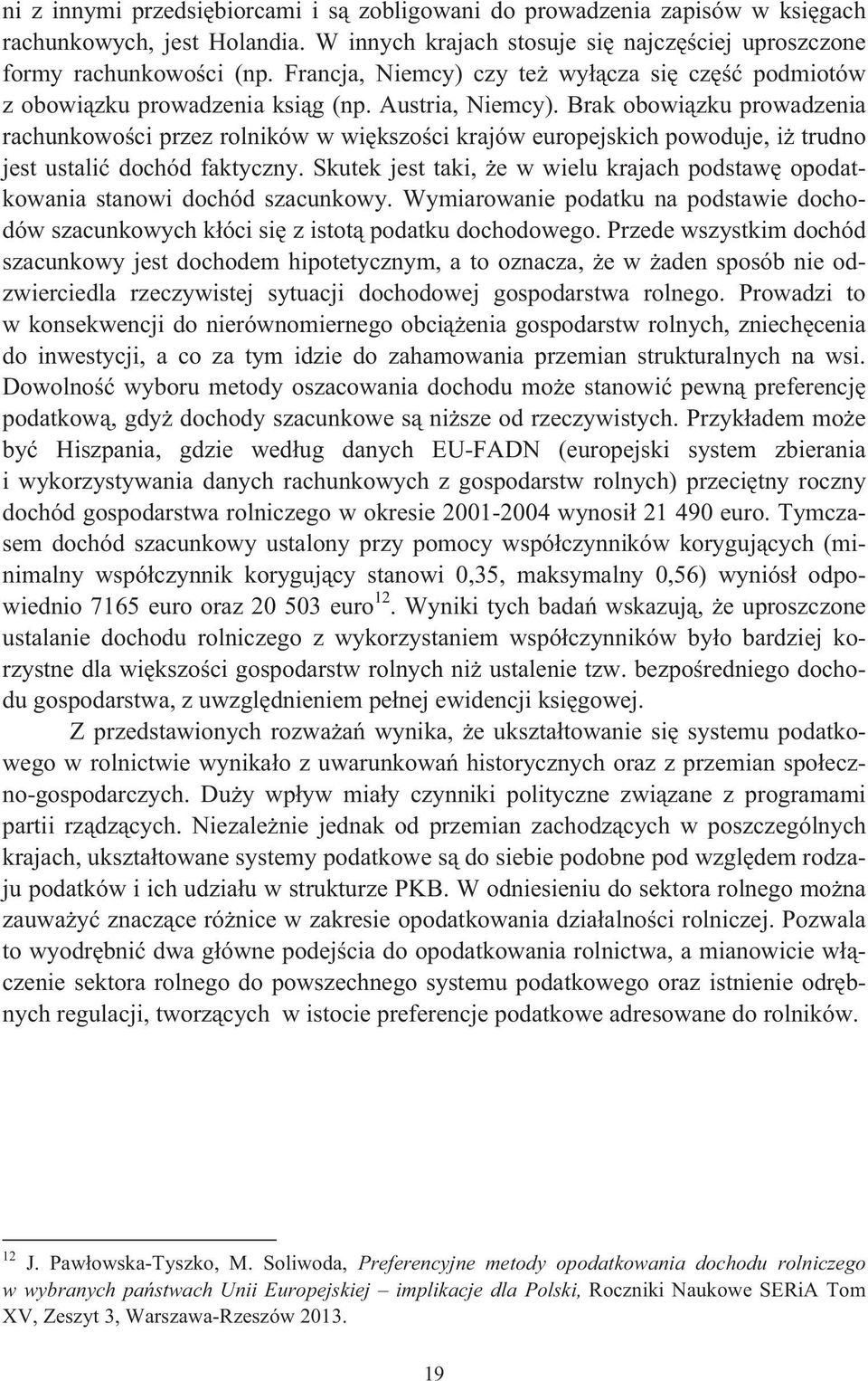 Brak obowizku prowadzenia rachunkowoci przez rolników w wikszoci krajów europejskich powoduje, i trudno jest ustali dochód faktyczny.