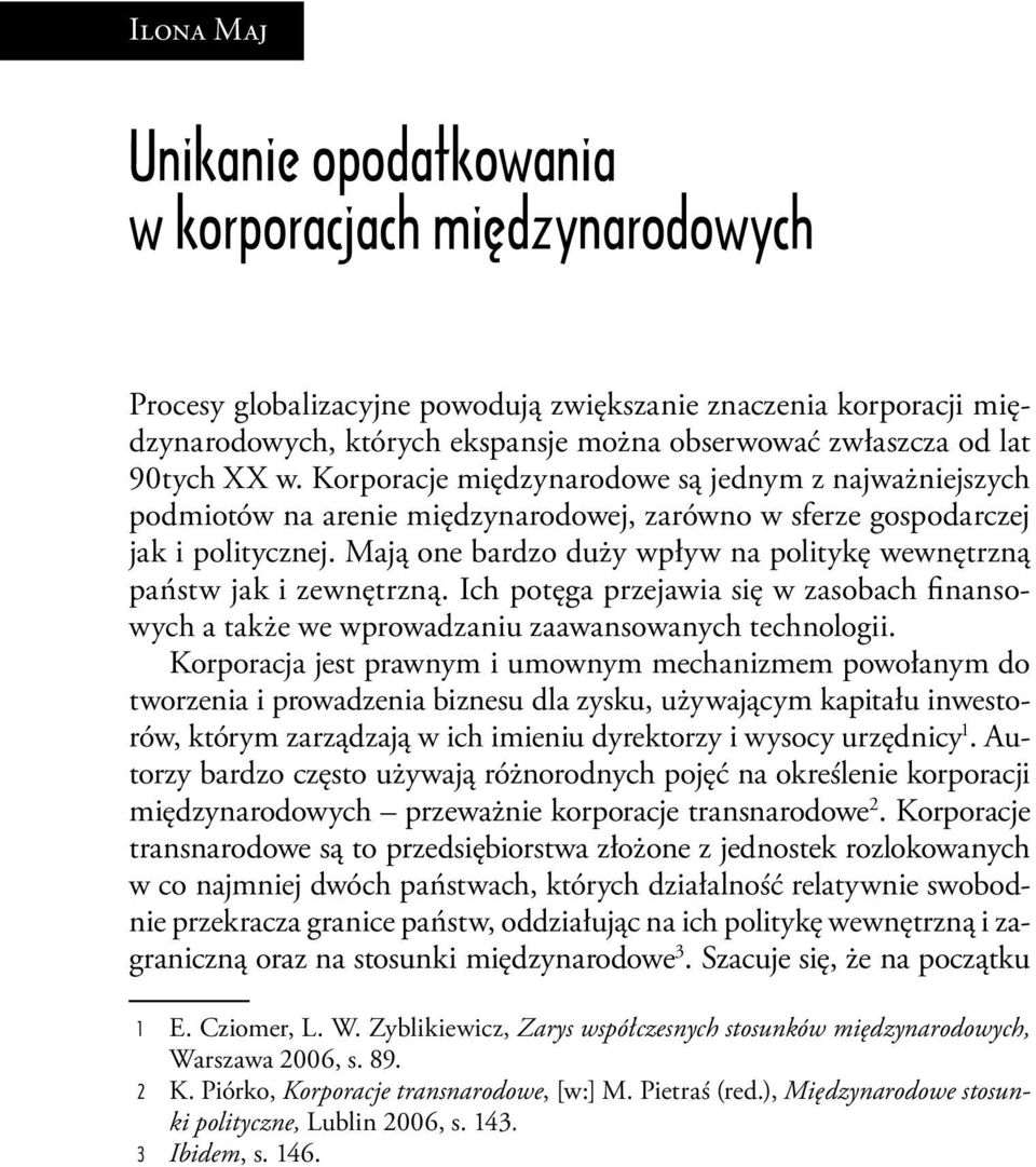 Mają one bardzo duży wpływ na politykę wewnętrzną państw jak i zewnętrzną. Ich potęga przejawia się w zasobach finansowych a także we wprowadzaniu zaawansowanych technologii.