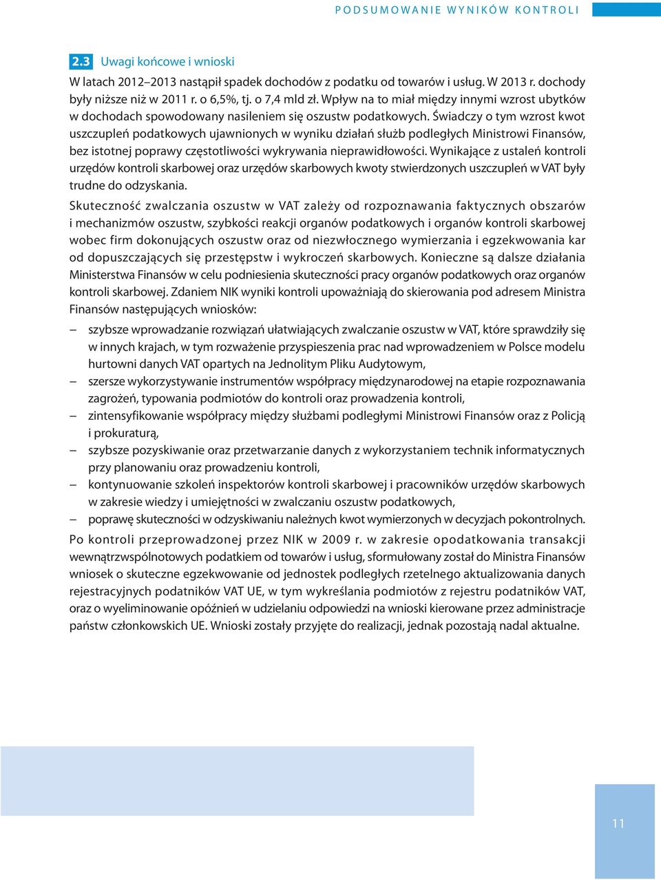 Świadczy o tym wzrost kwot uszczupleń podatkowych ujawnionych w wyniku działań służb podległych Ministrowi Finansów, bez istotnej poprawy częstotliwości wykrywania nieprawidłowości.