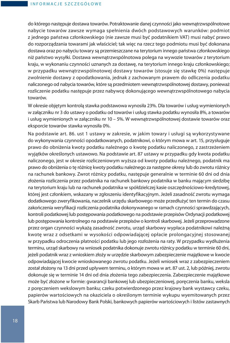 VAT) musi nabyć prawo do rozporządzania towarami jak właściciel; tak więc na rzecz tego podmiotu musi być dokonana dostawa oraz po nabyciu towary są przemieszczane na terytorium innego państwa