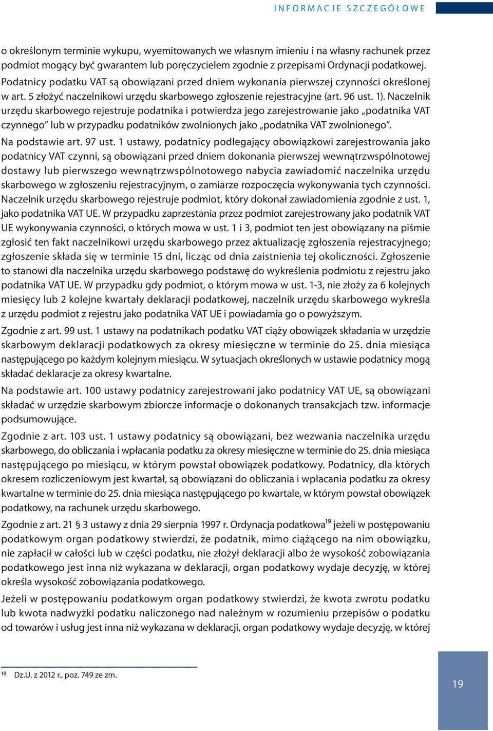 Naczelnik urzędu skarbowego rejestruje podatnika i potwierdza jego zarejestrowanie jako podatnika VAT czynnego lub w przypadku podatników zwolnionych jako podatnika VAT zwolnionego. Na podstawie art.