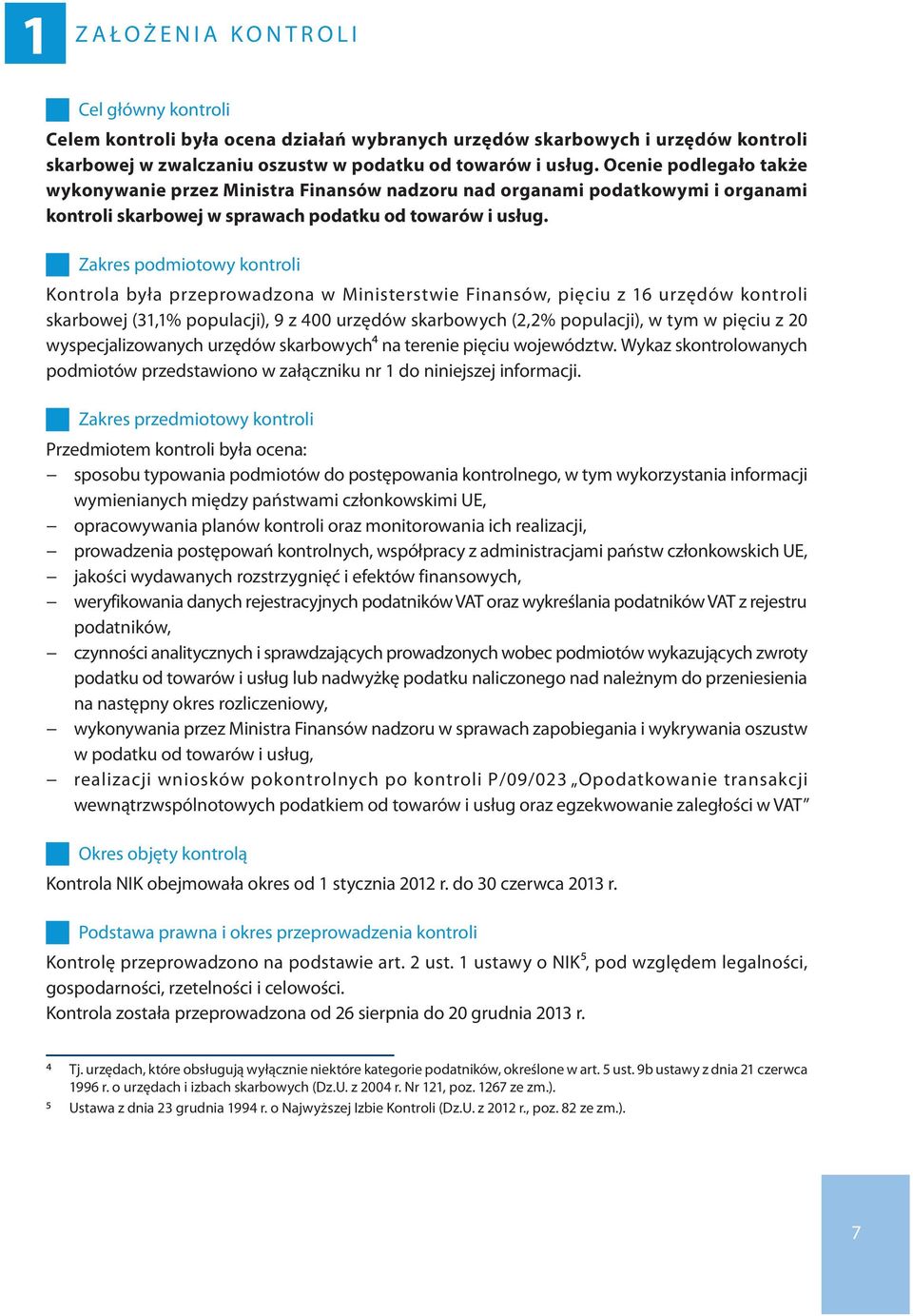 Zakres podmiotowy kontroli Kontrola była przeprowadzona w Ministerstwie Finansów, pięciu z 16 urzędów kontroli skarbowej (31,1% populacji), 9 z 400 urzędów skarbowych (2,2% populacji), w tym w pięciu