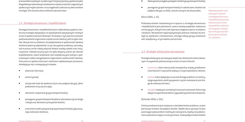 Strategia konsensusu i współdziałania Strategia konsensusu i współdziałania jest najbardziej przydatną i skuteczną strategią wpływającą na wywoływanie pozytywnych trwałych zmian w społecznościach