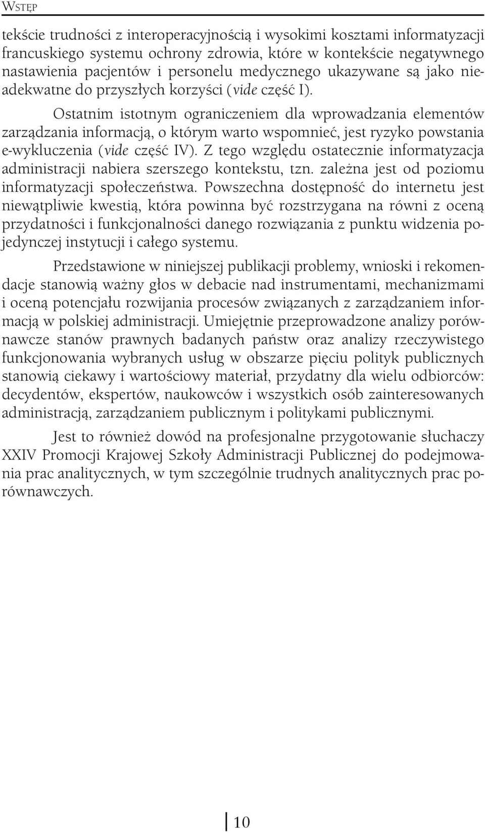 Ostatnim istotnym ograniczeniem dla wprowadzania elementów zarządzania informacją, o którym warto wspomnieć, jest ryzyko powstania e-wykluczenia (vide część IV).