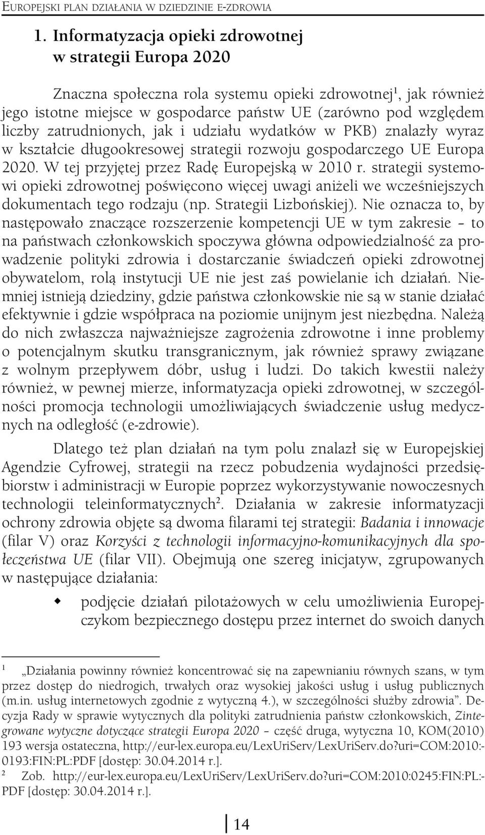 zatrudnionych, jak i udziału wydatków w PKB) znalazły wyraz w kształcie długookresowej strategii rozwoju gospodarczego UE Europa 2020. W tej przyjętej przez Radę Europejską w 2010 r.