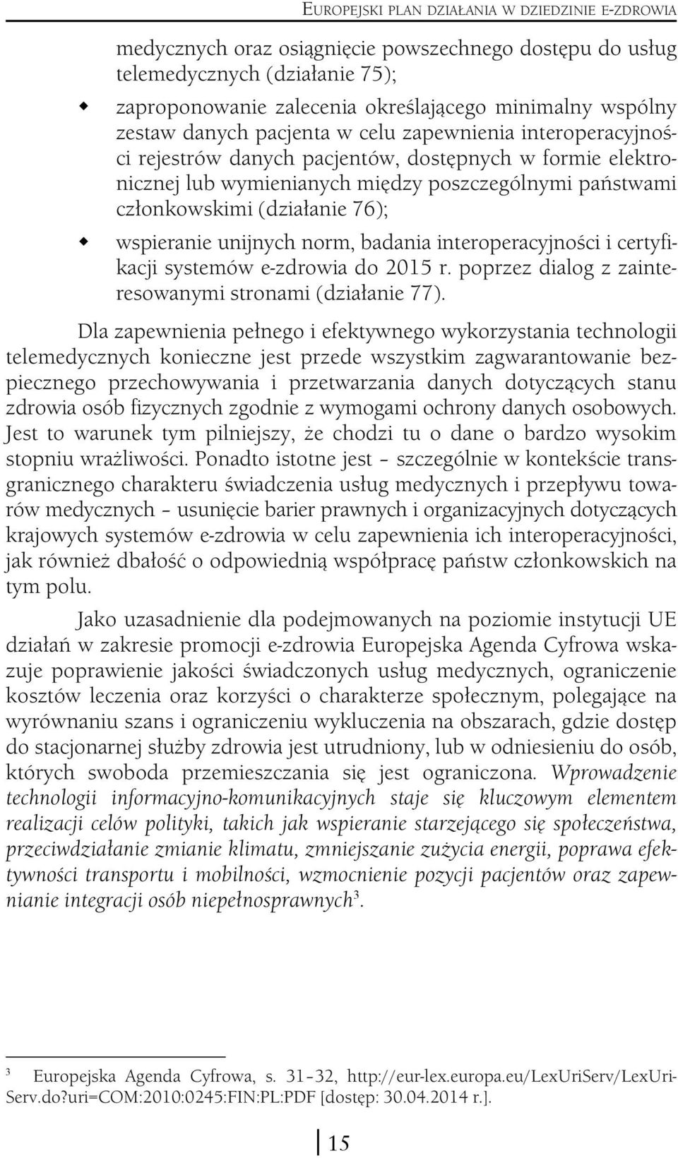 76); wspieranie unijnych norm, badania interoperacyjności i certyfikacji systemów e-zdrowia do 2015 r. poprzez dialog z zainteresowanymi stronami (działanie 77).