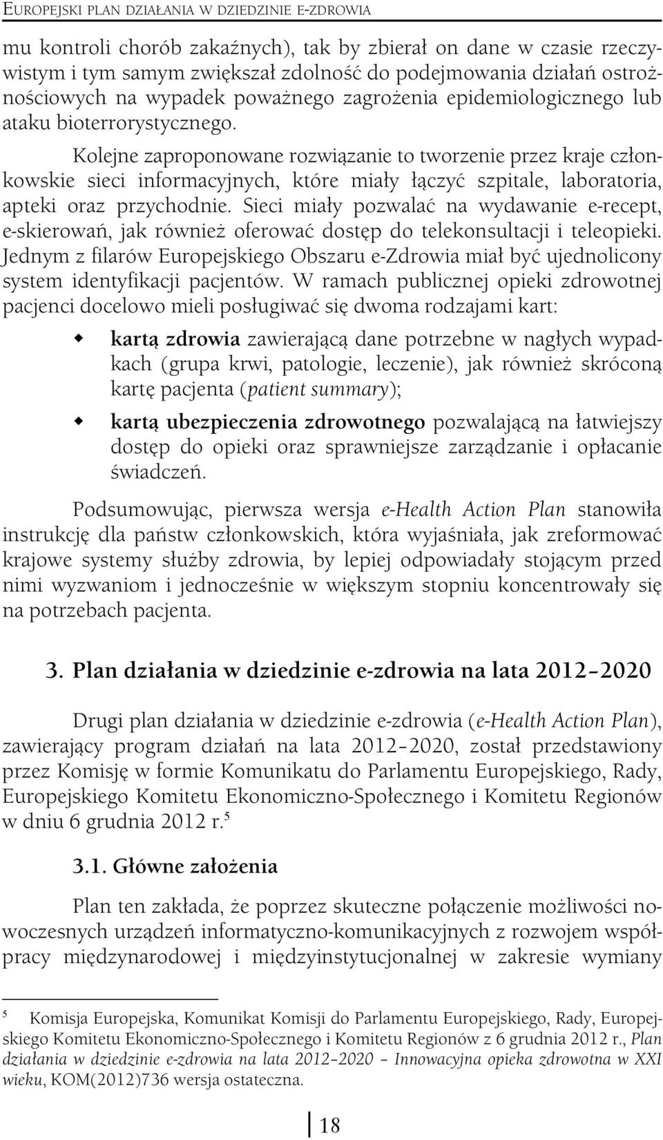 Kolejne zaproponowane rozwiązanie to tworzenie przez kraje członkowskie sieci informacyjnych, które miały łączyć szpitale, laboratoria, apteki oraz przychodnie.