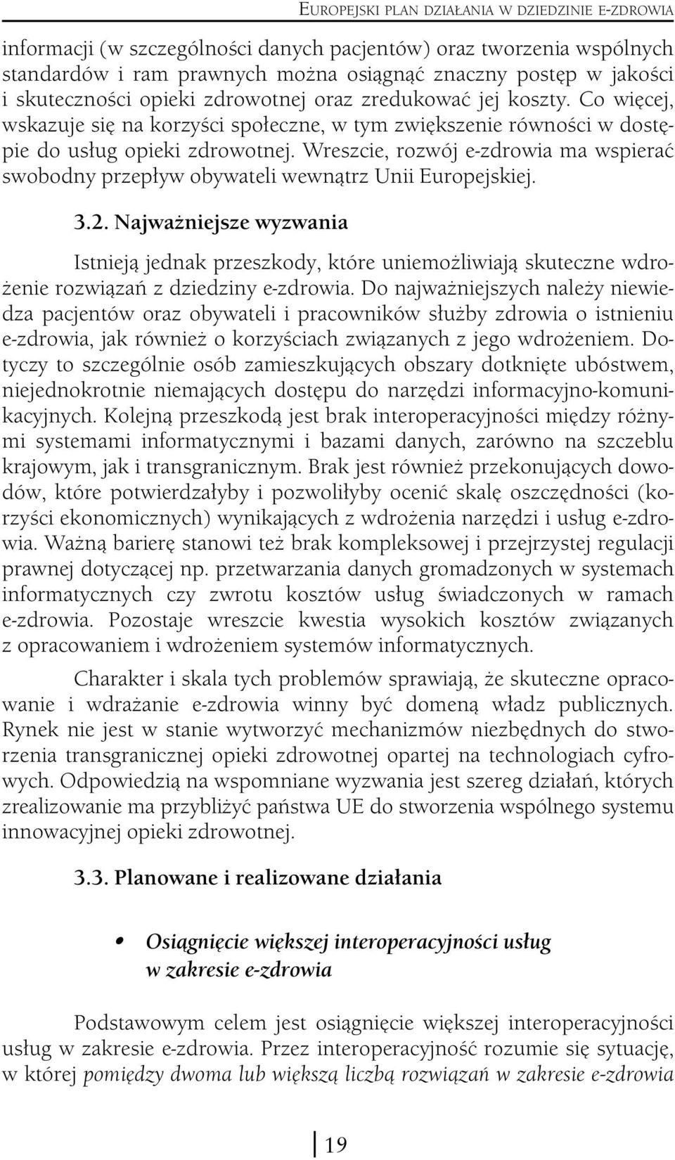 Wreszcie, rozwój e-zdrowia ma wspierać swobodny przepływ obywateli wewnątrz Unii Europejskiej. 3.2.