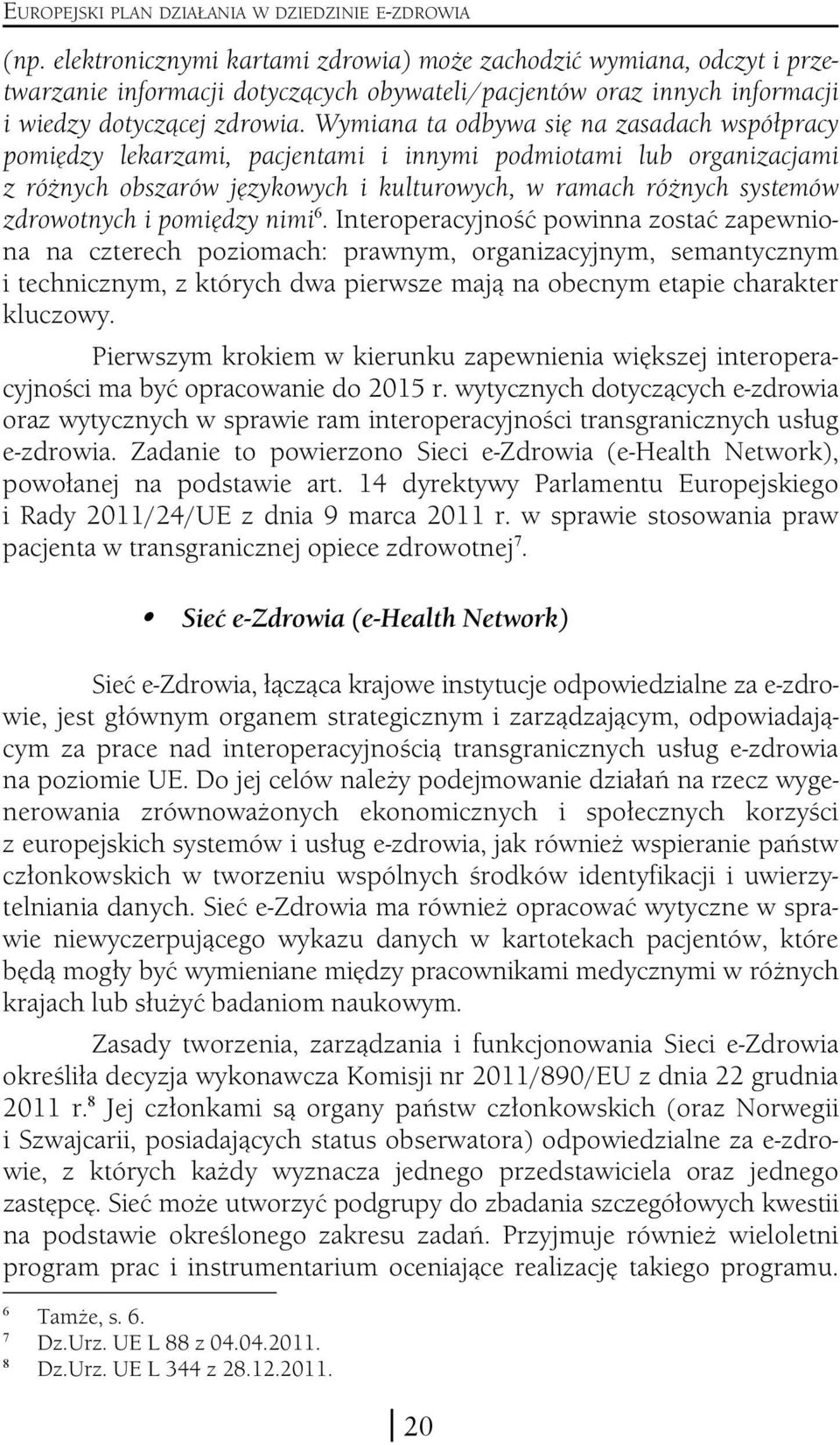 Wymiana ta odbywa się na zasadach współpracy pomiędzy lekarzami, pacjentami i innymi podmiotami lub organizacjami z różnych obszarów językowych i kulturowych, w ramach różnych systemów zdrowotnych i