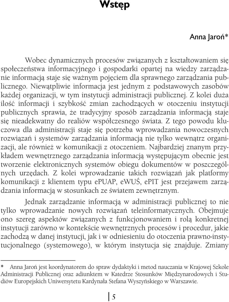 Z kolei duża ilość informacji i szybkość zmian zachodzących w otoczeniu instytucji publicznych sprawia, że tradycyjny sposób zarządzania informacją staje się nieadekwatny do realiów współczesnego