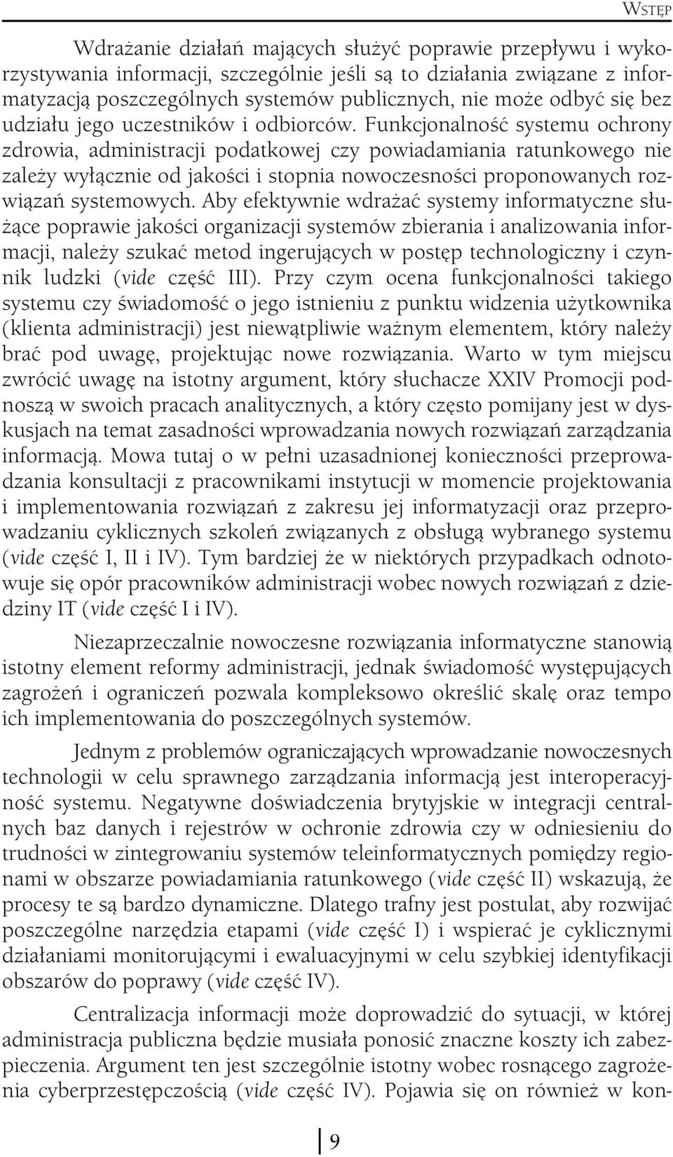 Funkcjonalność systemu ochrony zdrowia, administracji podatkowej czy powiadamiania ratunkowego nie zależy wyłącznie od jakości i stopnia nowoczesności proponowanych rozwiązań systemowych.