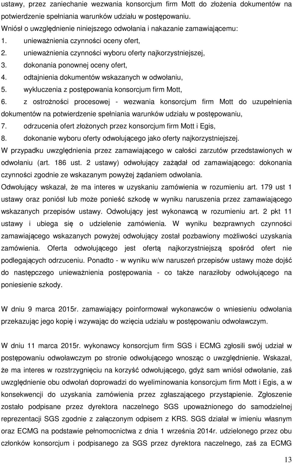 dokonania ponownej oceny ofert, 4. odtajnienia dokumentów wskazanych w odwołaniu, 5. wykluczenia z postępowania konsorcjum firm Mott, 6.