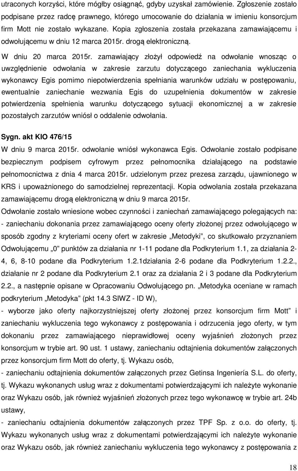 Kopia zgłoszenia została przekazana zamawiającemu i odwołującemu w dniu 12 marca 2015r. drogą elektroniczną. W dniu 20 marca 2015r.