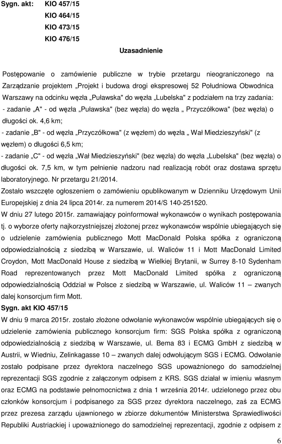 ok. 4,6 km; - zadanie B" - od węzła Przyczółkowa" (z węzłem) do węzła Wał Miedzieszyński" (z węzłem) o długości 6,5 km; - zadanie C" - od węzła Wał Miedzieszyński" (bez węzła) do węzła Lubelska" (bez