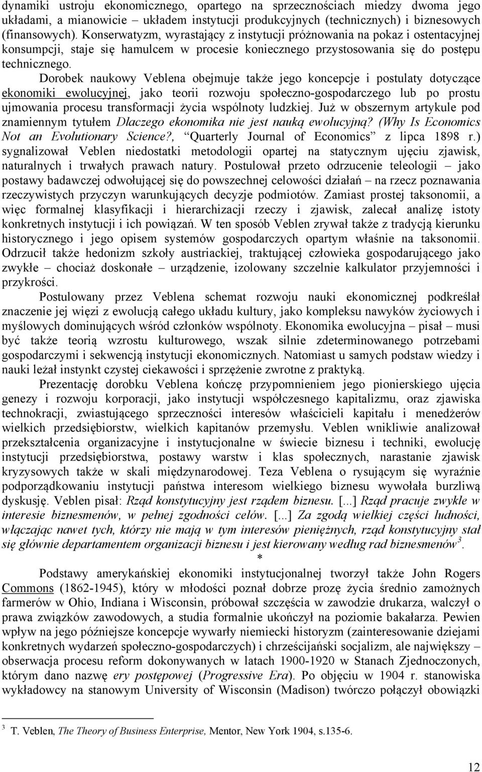 Dorobek naukowy Veblena obejmuje także jego koncepcje i postulaty dotyczące ekonomiki ewolucyjnej, jako teorii rozwoju społeczno-gospodarczego lub po prostu ujmowania procesu transformacji życia