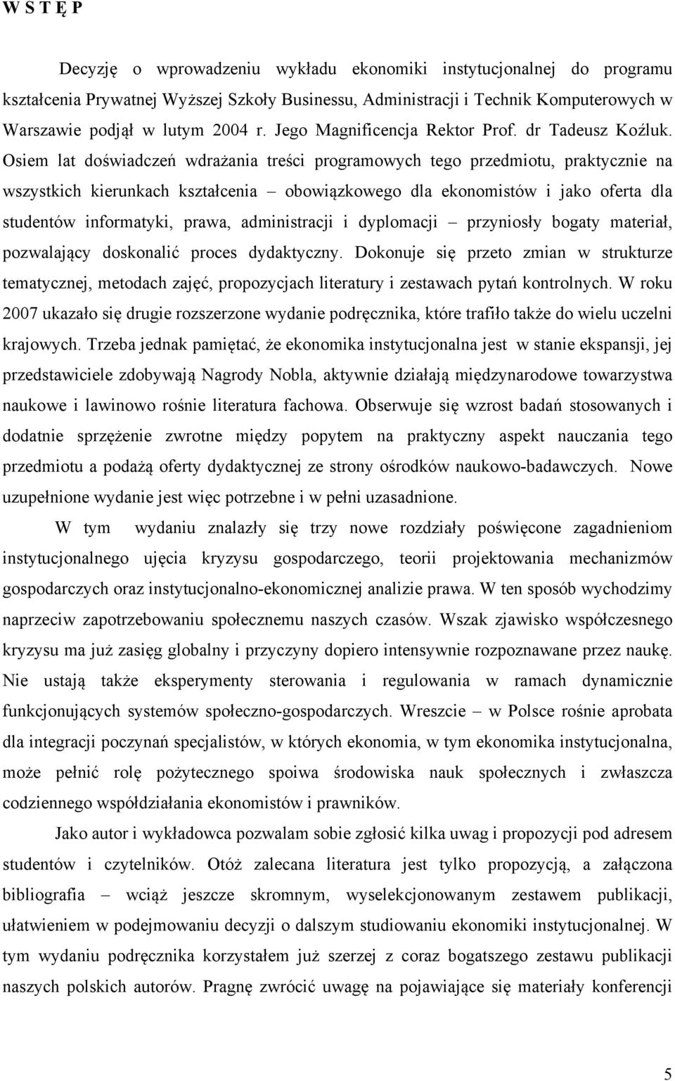 Osiem lat doświadczeń wdrażania treści programowych tego przedmiotu, praktycznie na wszystkich kierunkach kształcenia obowiązkowego dla ekonomistów i jako oferta dla studentów informatyki, prawa,