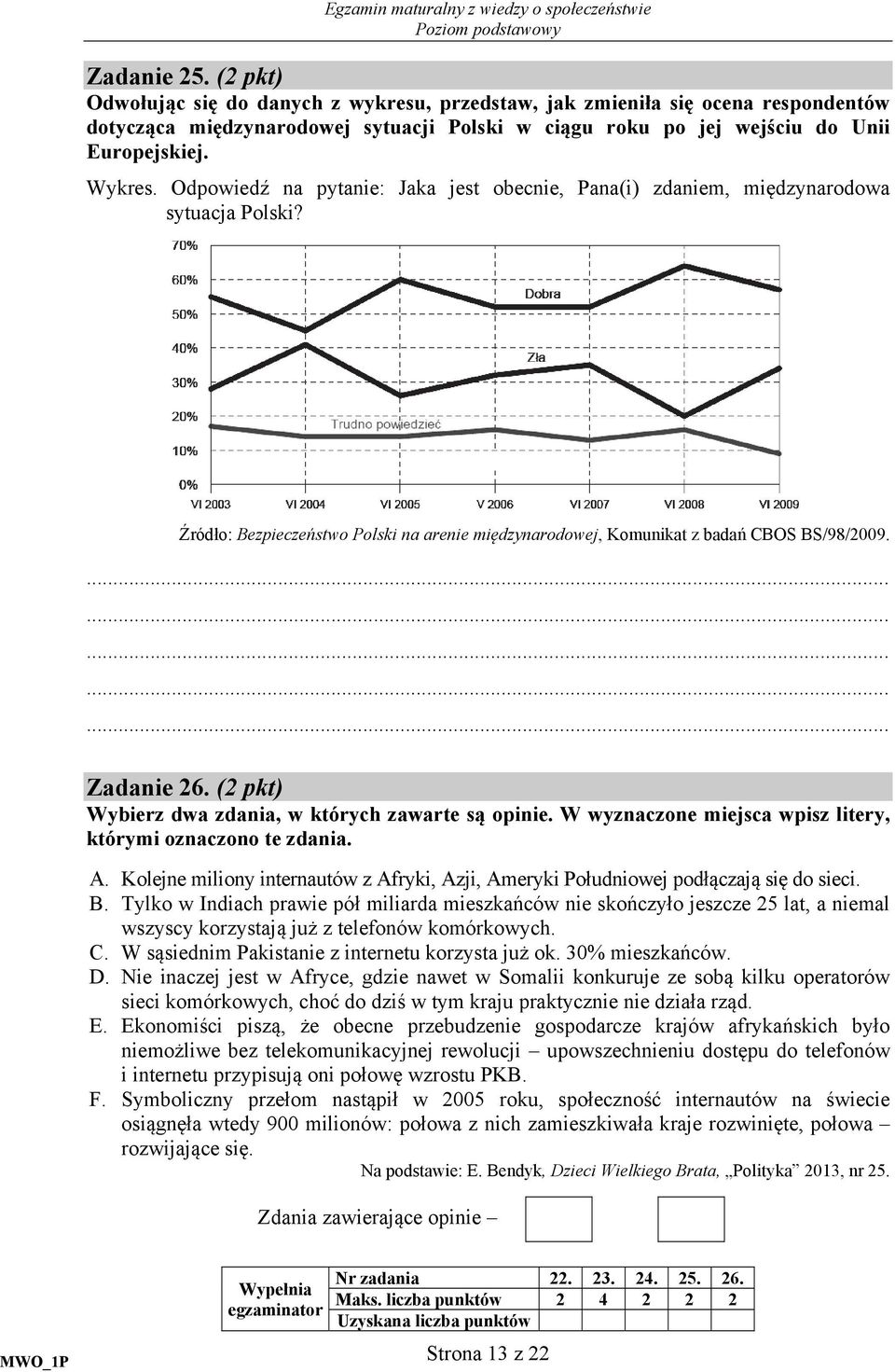 (2 pkt) Wybierz dwa zdania, w których zawarte są opinie. W wyznaczone miejsca wpisz litery, którymi oznaczono te zdania. A.