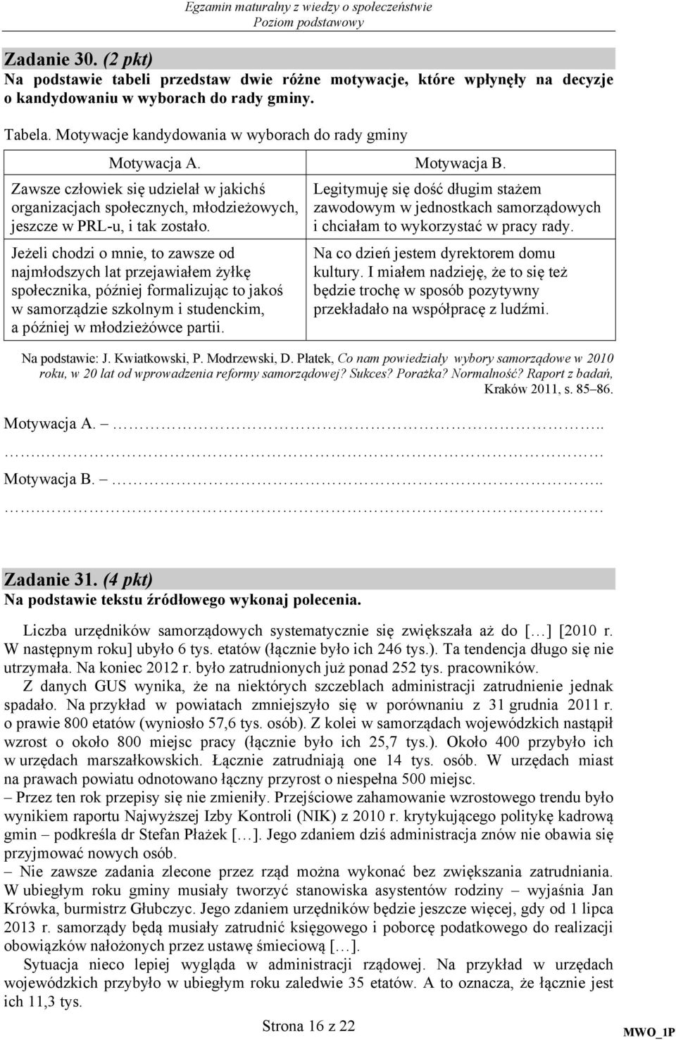 Jeżeli chodzi o mnie, to zawsze od najmłodszych lat przejawiałem żyłkę społecznika, później formalizując to jakoś w samorządzie szkolnym i studenckim, a później w młodzieżówce partii.