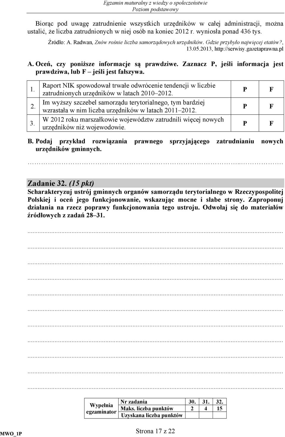 Zaznacz, jeśli informacja jest prawdziwa, lub F jeśli jest fałszywa. 1. 2. 3. Raport NIK spowodował trwałe odwrócenie tendencji w liczbie zatrudnionych urzędników w latach 2010 2012.