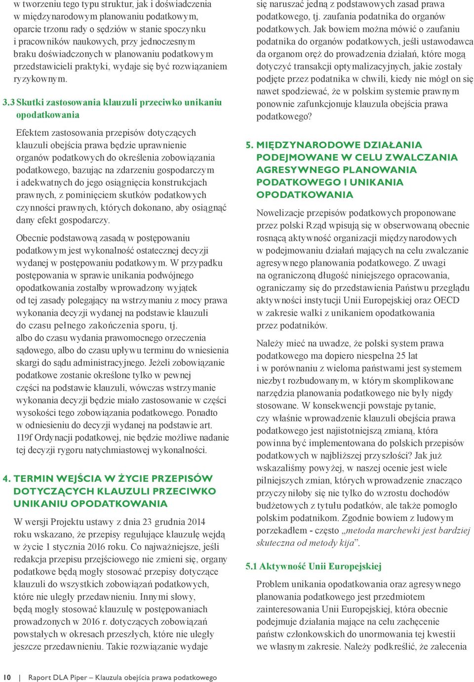 3 Skutki zastosowania klauzuli przeciwko unikaniu opodatkowania Efektem zastosowania przepisów dotyczących klauzuli obejścia prawa będzie uprawnienie organów podatkowych do określenia zobowiązania