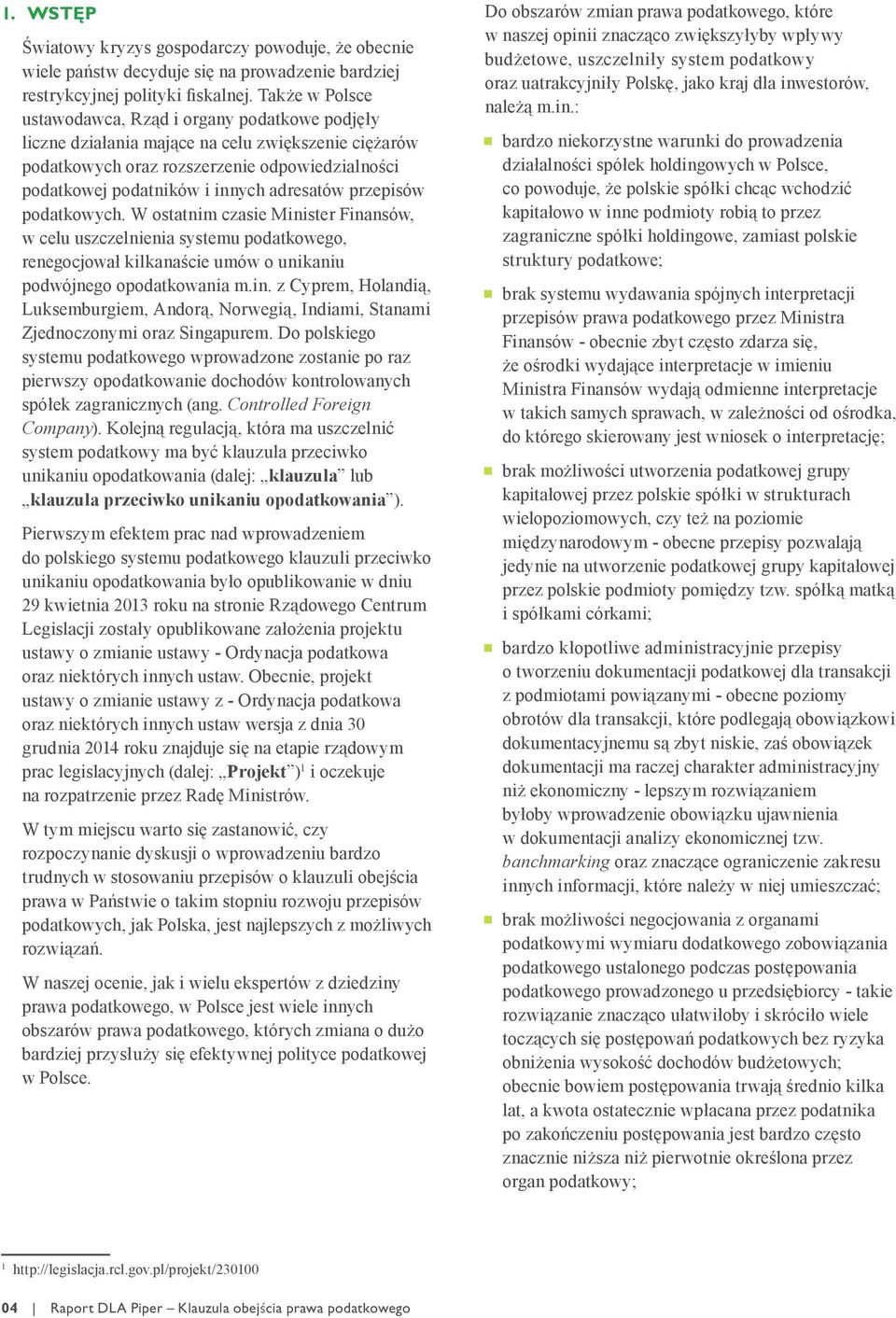 adresatów przepisów podatkowych. W ostatnim czasie Minister Finansów, w celu uszczelnienia systemu podatkowego, renegocjował kilkanaście umów o unikaniu podwójnego opodatkowania m.in. z Cyprem, Holandią, Luksemburgiem, Andorą, Norwegią, Indiami, Stanami Zjednoczonymi oraz Singapurem.