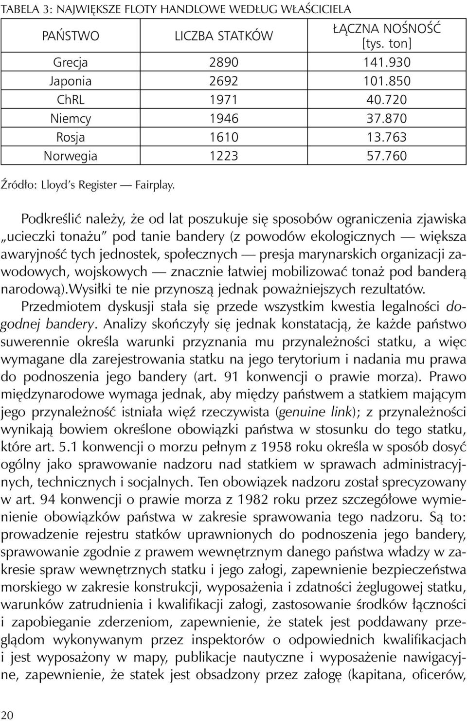 Podkreślić należy, że od lat poszukuje się sposobów ograniczenia zjawiska ucieczki tonażu pod tanie bandery (z powodów ekologicznych większa awaryjność tych jednostek, społecznych presja marynarskich