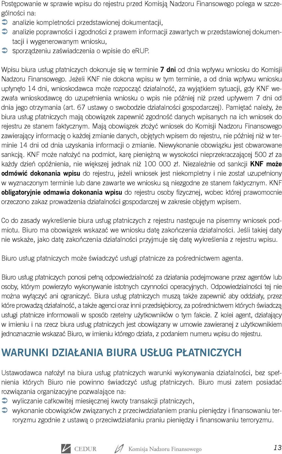 Wpisu biura usług płatniczych dokonuje się w terminie 7 dni od dnia wpływu wniosku do Komisji Nadzoru Finansowego.