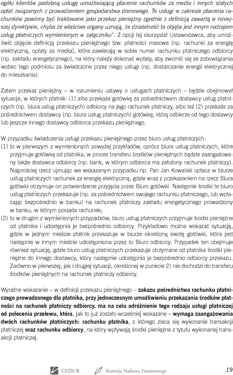 jest innym rodzajem usług płatniczych wymienionym w załączniku. Z opcji tej skorzystał Ustawodawca, aby umożliwić objęcie definicją przekazu pieniężnego tzw. płatności masowe (np.