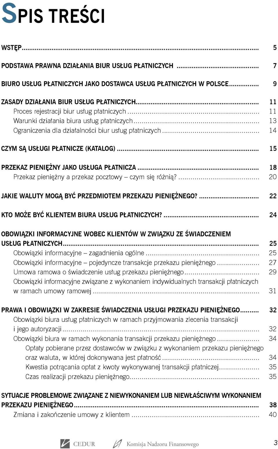 .. 15 PRZEKAZ PIENIĘŻNY JAKO USŁUGA PŁATNICZA... 18 Przekaz pieniężny a przekaz pocztowy czym się różnią?... 20 JAKIE WALUTY MOGĄ BYĆ PRZEDMIOTEM PRZEKAZU PIENIĘŻNEGO?