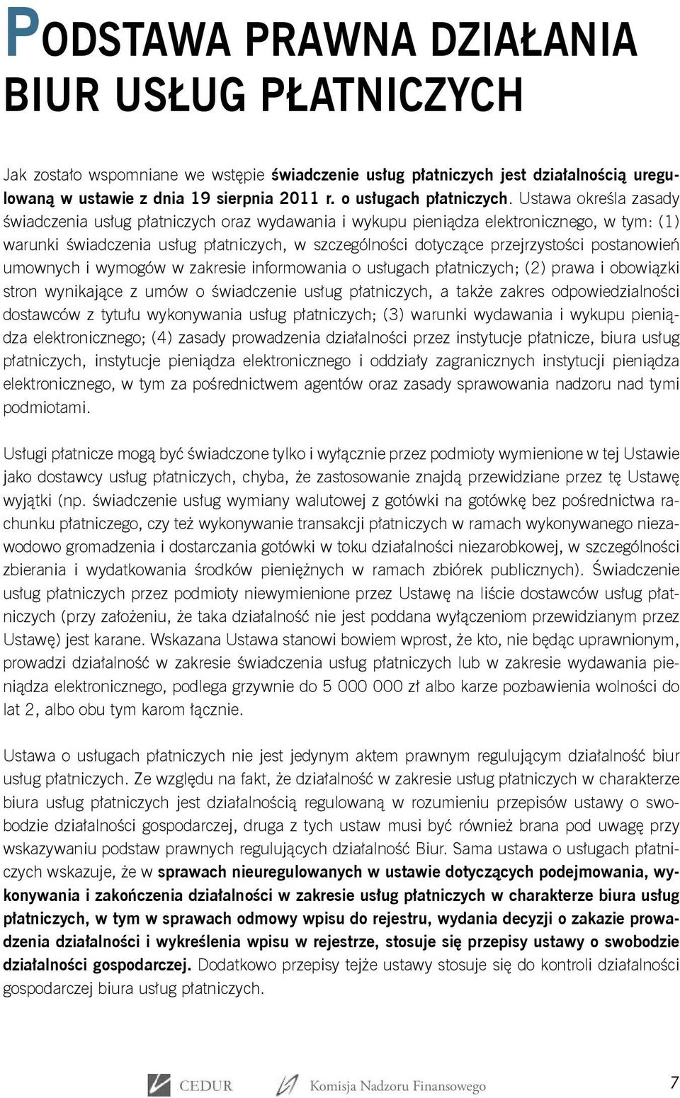 Ustawa określa zasady świadczenia usług płatniczych oraz wydawania i wykupu pieniądza elektronicznego, w tym: (1) warunki świadczenia usług płatniczych, w szczególności dotyczące przejrzystości