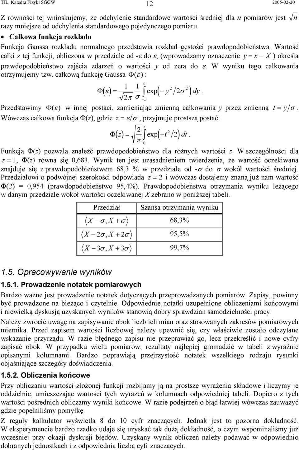 Wartość całki z tej funkcji, obliczona w przedziale od -ε do ε, (wprowadzamy oznaczenie y = X ) określa prawdopodobieństwo zajścia zdarzeń o wartości y od zera do ε.