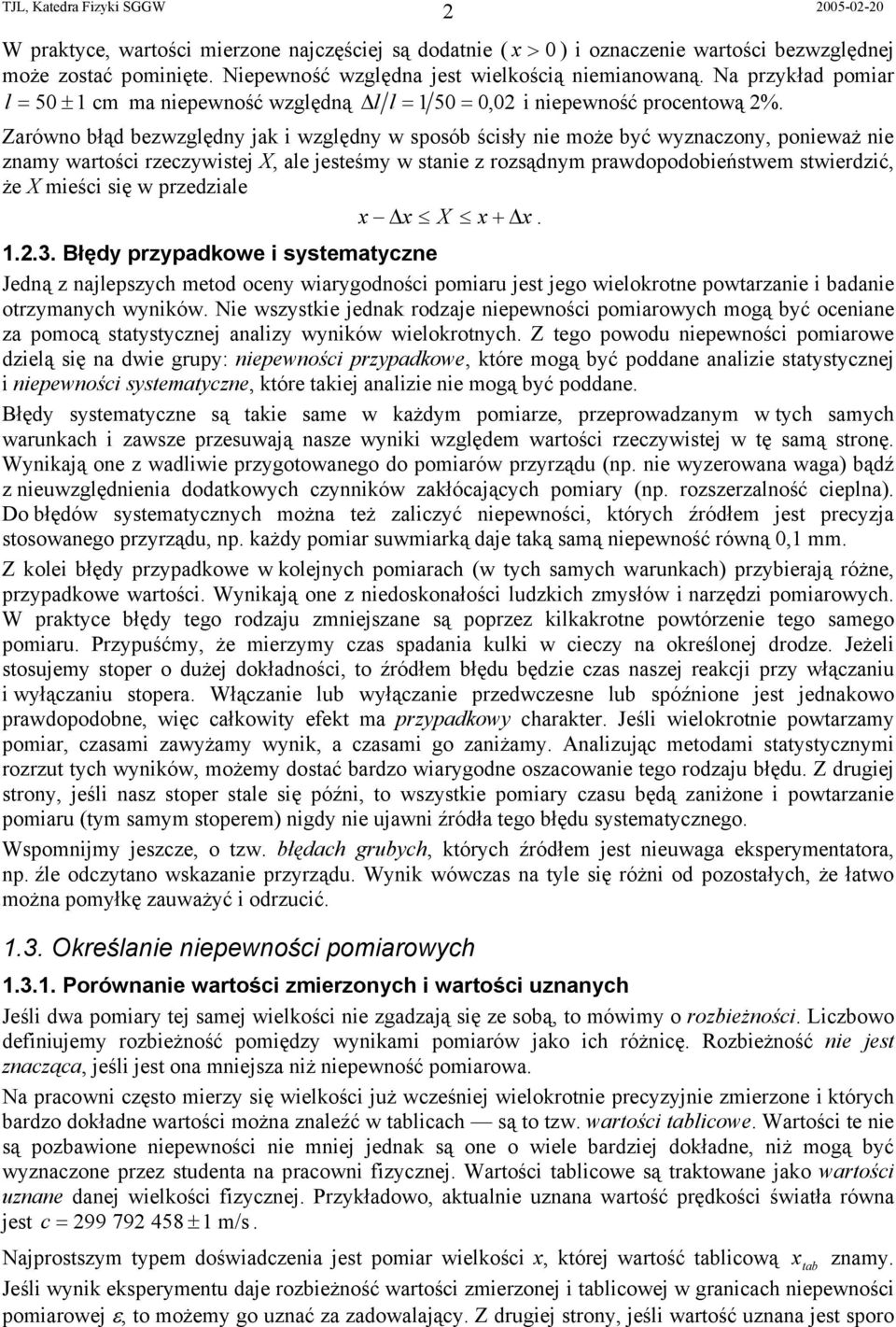 Zarówno błąd bezwzględny jak i względny w sposób ścisły nie może być wyznaczony, ponieważ nie znamy wartości rzeczywistej X, ale jesteśmy w stanie z rozsądnym prawdopodobieństwem stwierdzić, że X