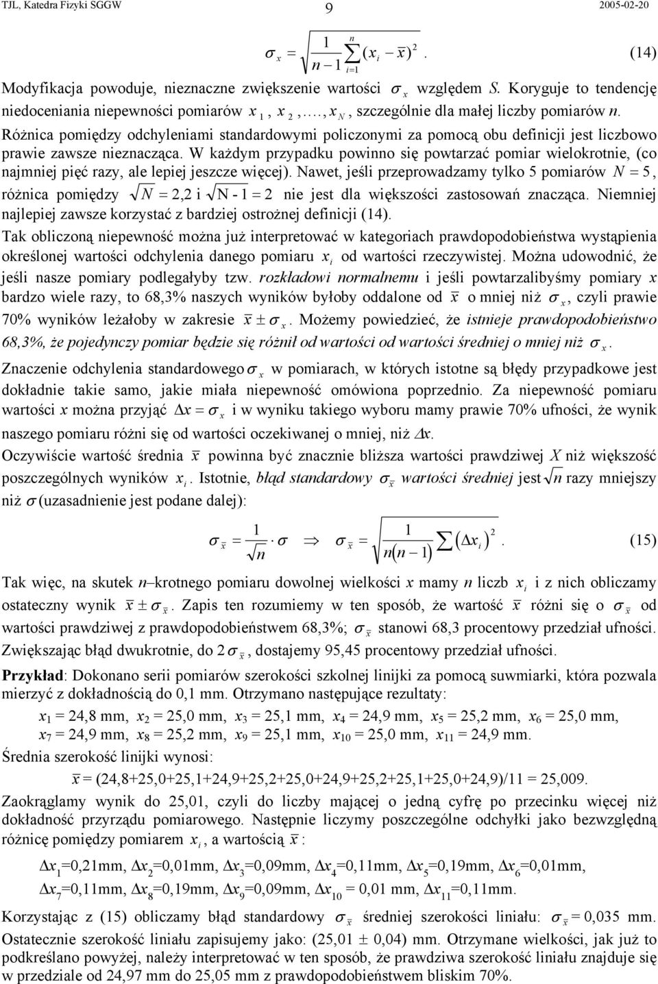 W każdym przypadku powinno się powtarzać pomiar wielokrotnie, (co najmniej pięć razy, ale lepiej jeszcze więcej).