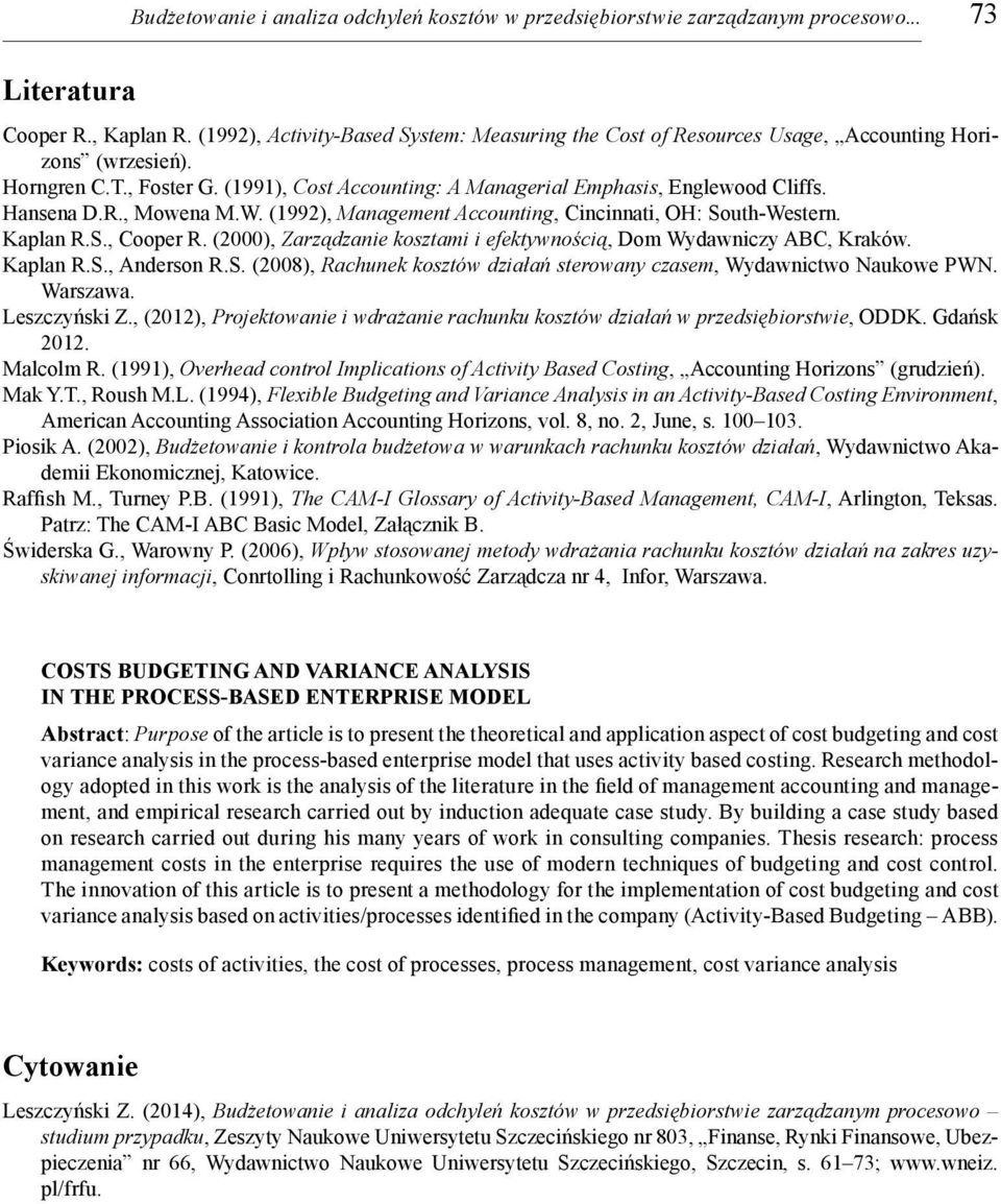 Hansena D.R., Mowena M.W. (1992), Management Accounting, Cincinnati, OH: South-Western. Kaplan R.S., Cooper R. (2000), Zarządzanie kosztami i efektywnością, Dom Wydawniczy ABC, Kraków. Kaplan R.S., Anderson R.