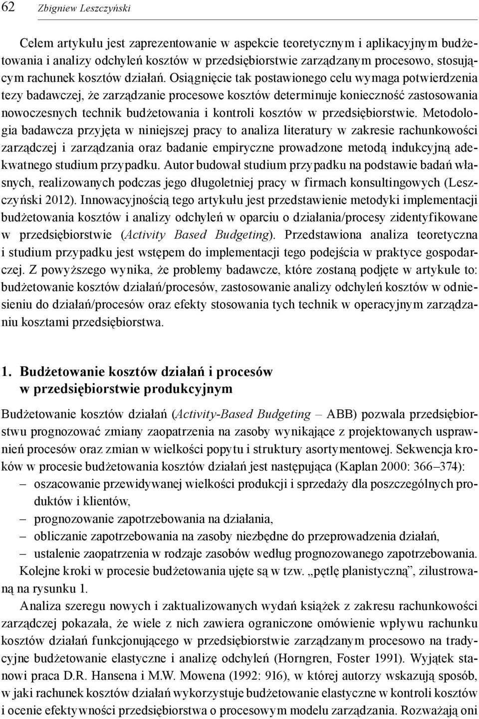 Osiągnięcie tak postawionego celu wymaga potwierdzenia tezy badawczej, że zarządzanie procesowe kosztów determinuje konieczność zastosowania nowoczesnych technik budżetowania i kontroli kosztów w