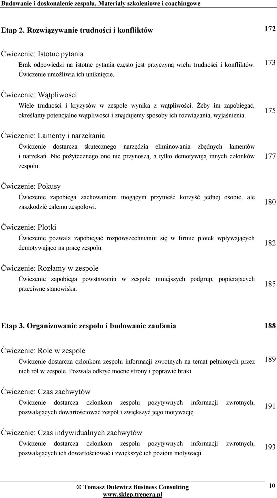 175 Ćwiczenie: Lamenty i narzekania Ćwiczenie dostarcza skutecznego narzędzia eliminowania zbędnych lamentów i narzekań. Nic pożytecznego one nie przynoszą, a tylko demotywują innych członków zespołu.