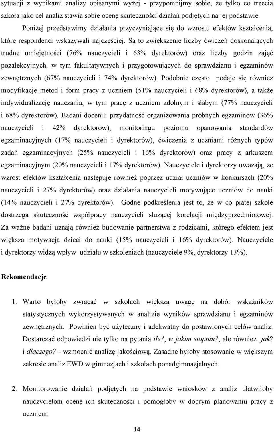 Są to zwiększenie liczby ćwiczeń doskonalących trudne umiejętności (76% nauczycieli i 63% dyrektorów) oraz liczby godzin zajęć pozalekcyjnych, w tym fakultatywnych i przygotowujących do sprawdzianu i