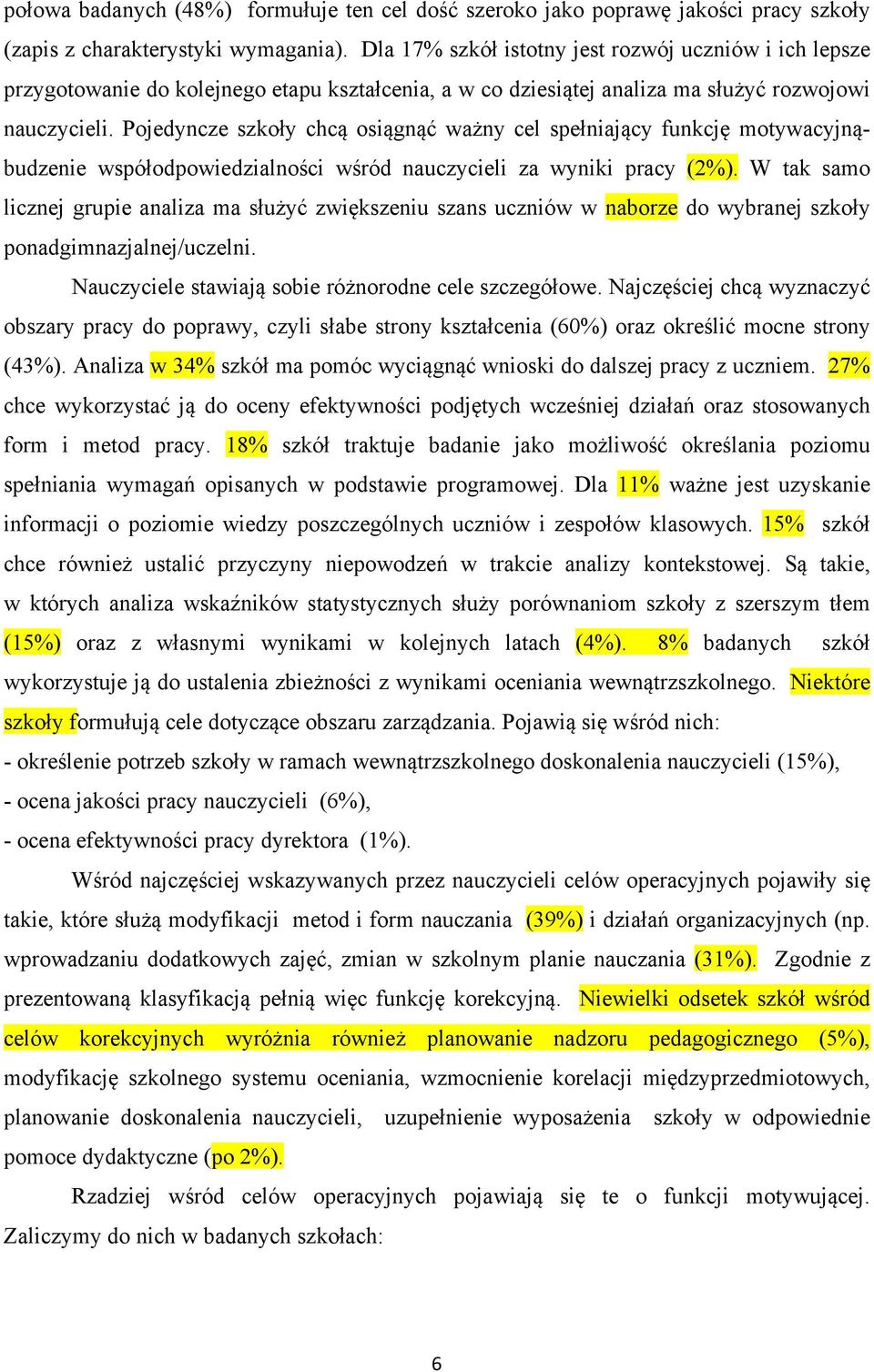 Pojedyncze szkoły chcą osiągnąć ważny cel spełniający funkcję motywacyjnąbudzenie współodpowiedzialności wśród nauczycieli za wyniki pracy (2%).