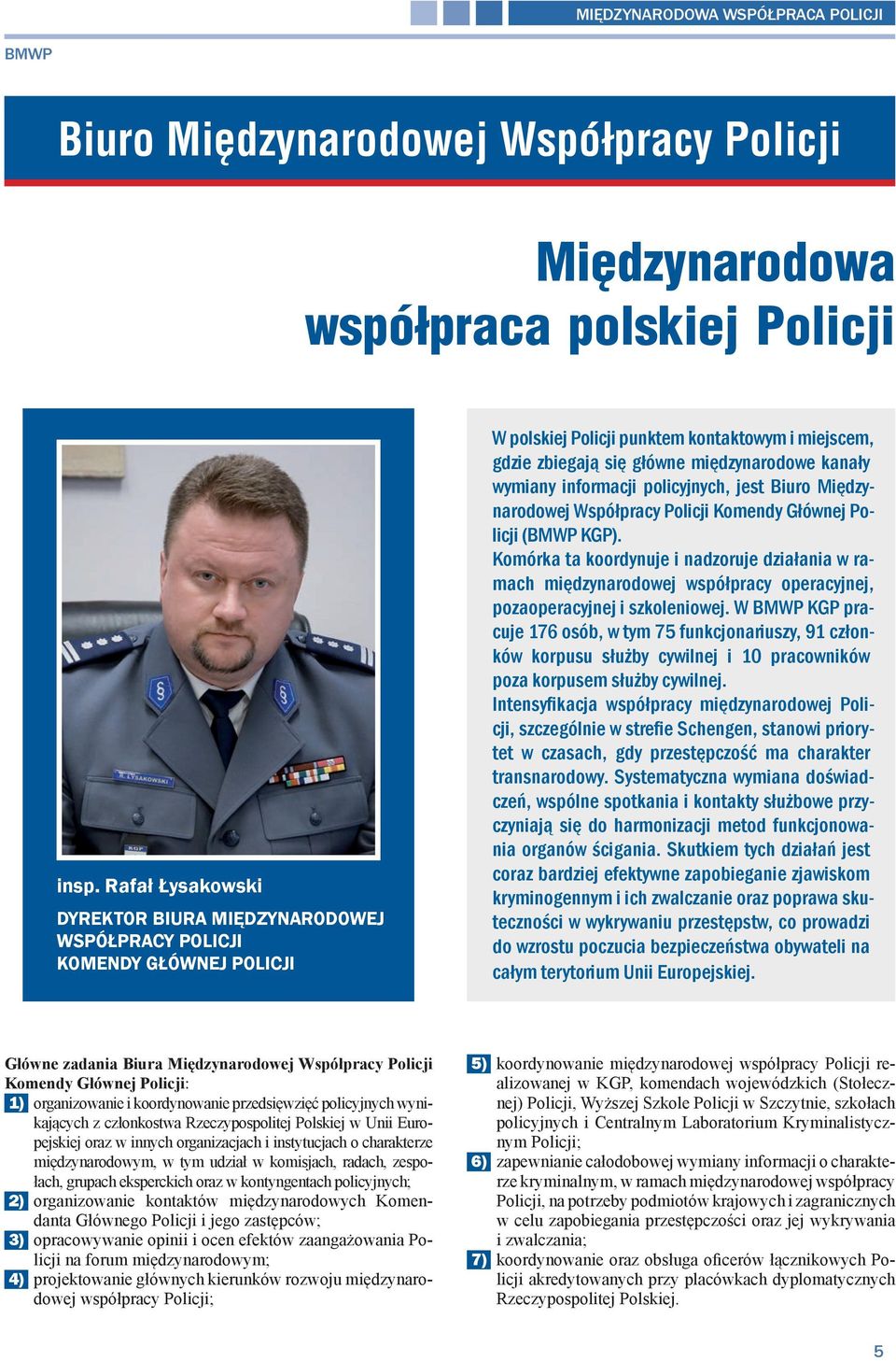 informacji policyjnych, jest Biuro Międzynarodowej Współpracy Policji Komendy Głównej Policji (BMWP KGP).