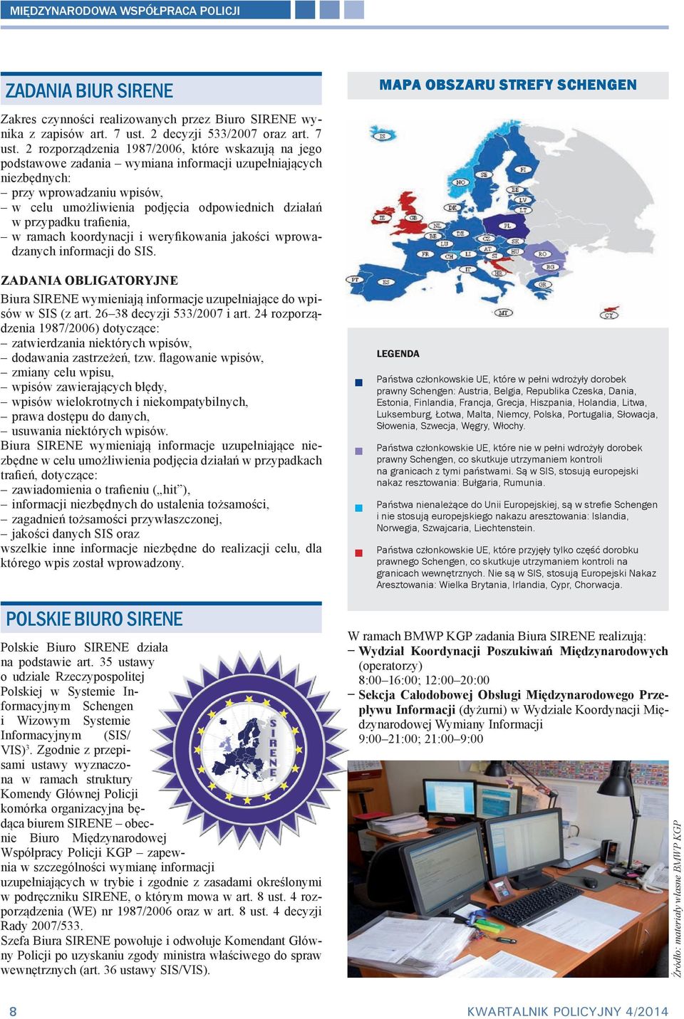 2 rozporządzenia 1987/2006, które wskazują na jego podstawowe zadania wymiana informacji uzupełniających niezbędnych: przy wprowadzaniu wpisów, w celu umożliwienia podjęcia odpowiednich działań w