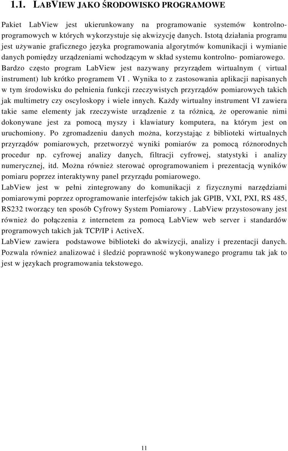 Bardzo często program LabView jest nazywany przyrządem wirtualnym ( virtual instrument) lub krótko programem VI.