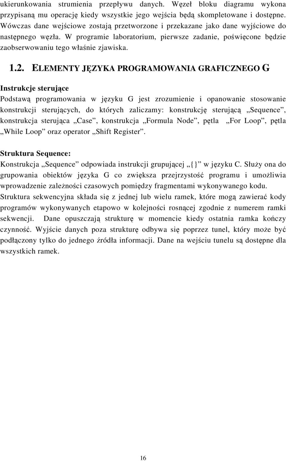 2. ELEMENTY JĘZYKA PROGRAMOWANIA GRAFICZNEGO G Instrukcje sterujące Podstawą programowania w języku G jest zrozumienie i opanowanie stosowanie konstrukcji sterujących, do których zaliczamy: