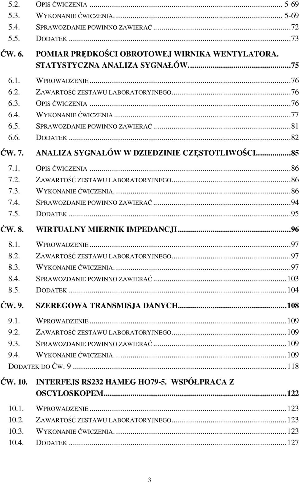 6. DODATEK...82 ĆW. 7. ANALIZA SYGNAŁÓW W DZIEDZINIE CZĘSTOTLIWOŚCI...85 7.1. OPIS ĆWICZENIA...86 7.2. ZAWARTOŚĆ ZESTAWU LABORATORYJNEGO...86 7.3. WYKONANIE ĆWICZENIA....86 7.4.