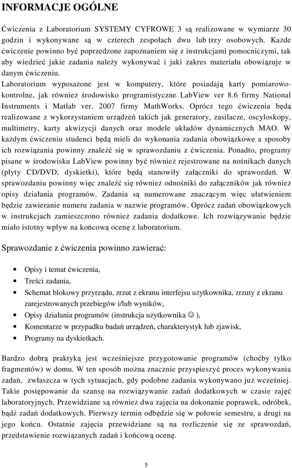 Laboratorium wyposażone jest w komputery, które posiadają karty pomiarowokontrolne, jak również środowisko programistyczne LabView ver 8.6 firmy National Instruments i Matlab ver.