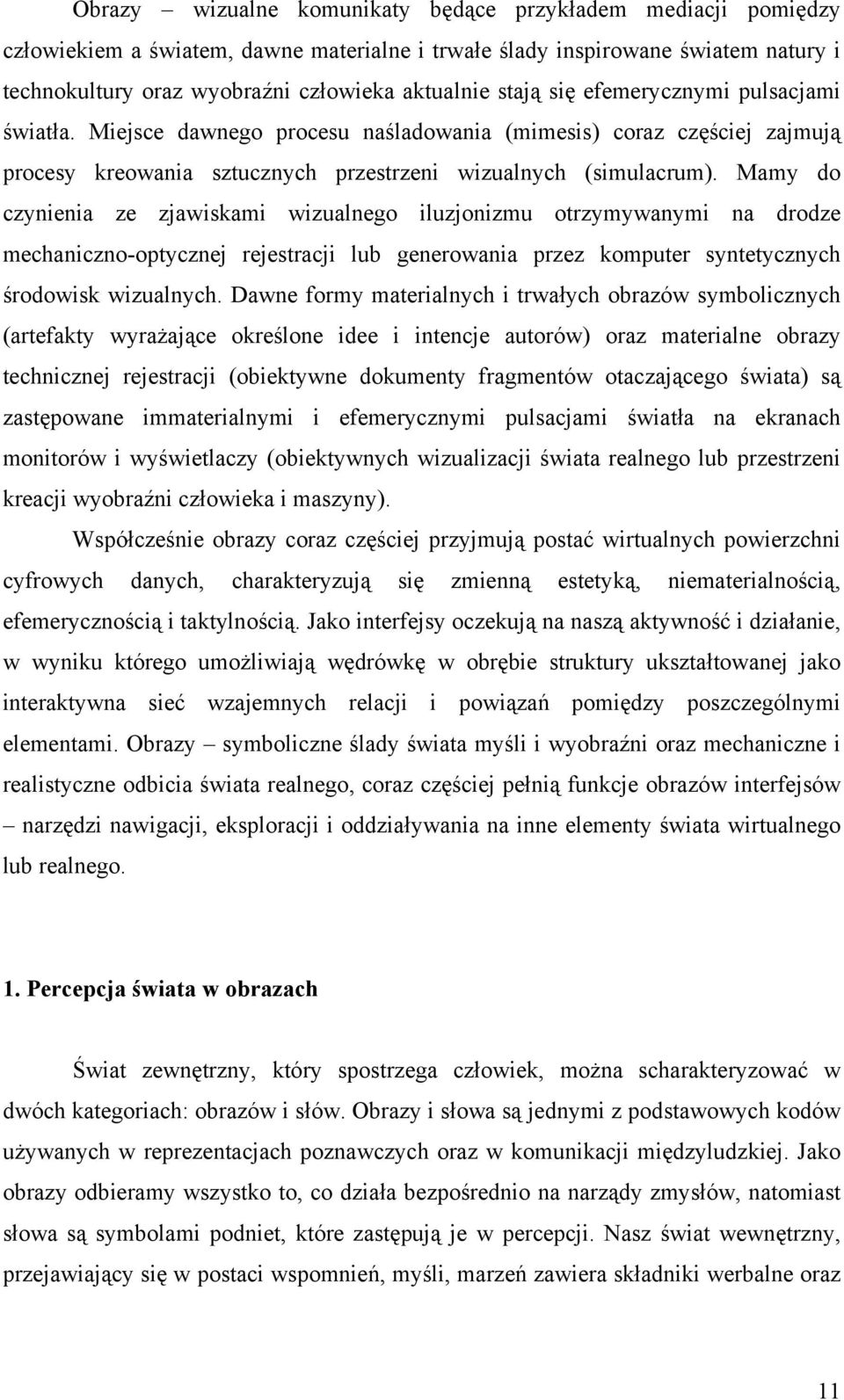 Mamy do czynienia ze zjawiskami wizualnego iluzjonizmu otrzymywanymi na drodze mechaniczno-optycznej rejestracji lub generowania przez komputer syntetycznych środowisk wizualnych.