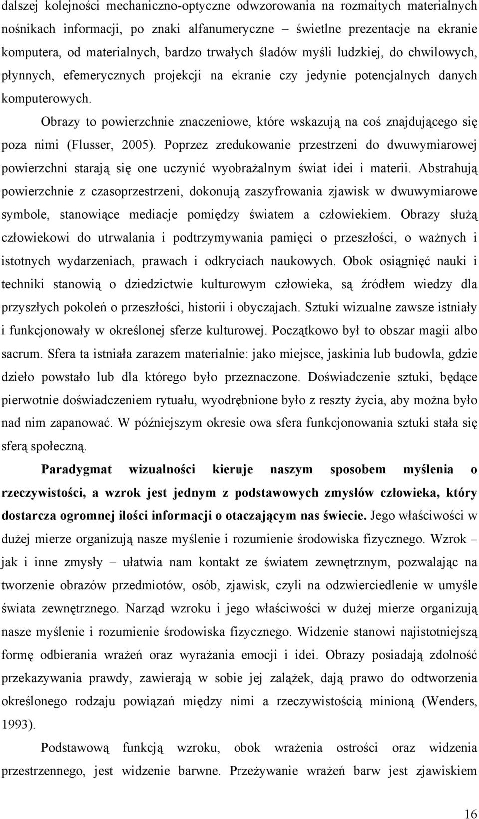 Obrazy to powierzchnie znaczeniowe, które wskazują na coś znajdującego się poza nimi (Flusser, 2005).